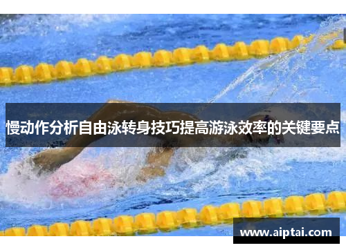 慢动作分析自由泳转身技巧提高游泳效率的关键要点