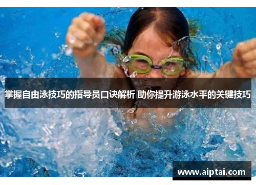掌握自由泳技巧的指导员口诀解析 助你提升游泳水平的关键技巧